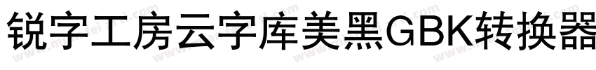 锐字工房云字库美黑GBK转换器字体转换