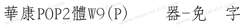 華康POP2體W9(P)转换器字体转换