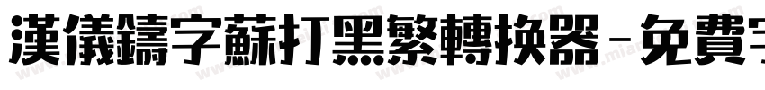 汉仪铸字苏打黑繁转换器字体转换