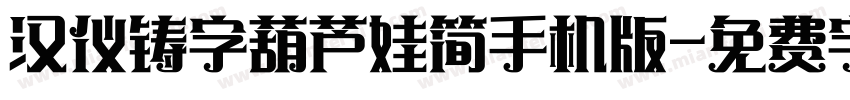 汉仪铸字葫芦娃简手机版字体转换