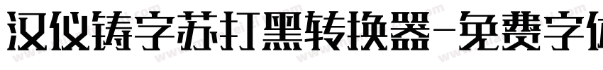 汉仪铸字苏打黑转换器字体转换