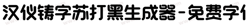 汉仪铸字苏打黑生成器字体转换