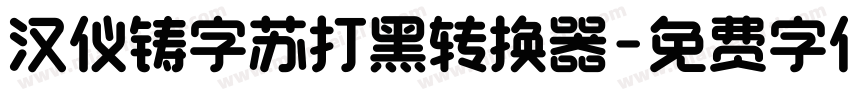 汉仪铸字苏打黑转换器字体转换