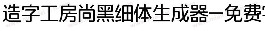 造字工房尚黑细体生成器字体转换