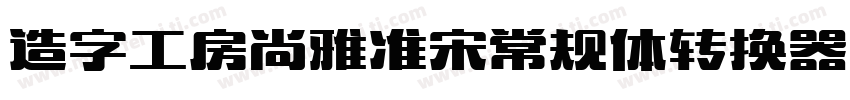 造字工房尚雅准宋常规体转换器字体转换