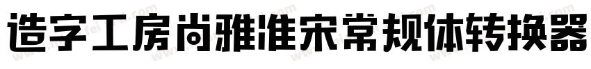 造字工房尚雅准宋常规体转换器字体转换