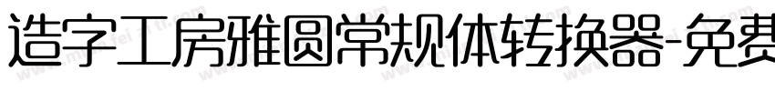 造字工房雅圆常规体转换器字体转换