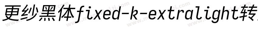 更纱黑体fixed-k-extralight转换器字体转换