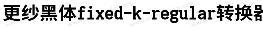 更纱黑体fixed-k-regular转换器字体转换