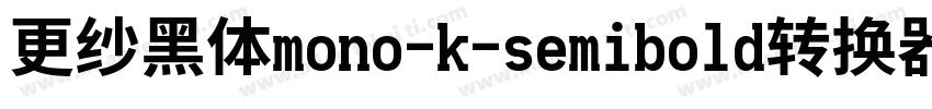 更纱黑体mono-k-semibold转换器字体转换