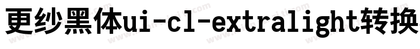 更纱黑体ui-cl-extralight转换器字体转换