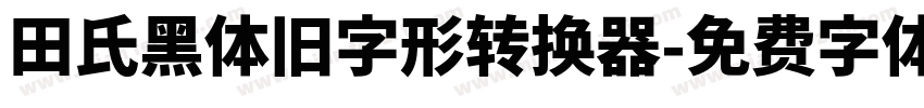 田氏黑体旧字形转换器字体转换