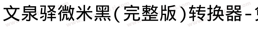 文泉驿微米黑(完整版)转换器字体转换