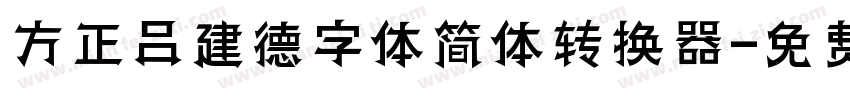 方正吕建德字体简体转换器字体转换