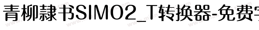 青柳隷书SIMO2_T转换器字体转换