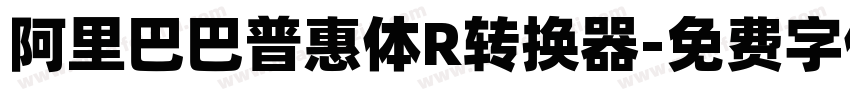 阿里巴巴普惠体R转换器字体转换