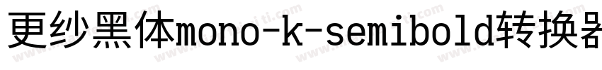 更纱黑体mono-k-semibold转换器字体转换