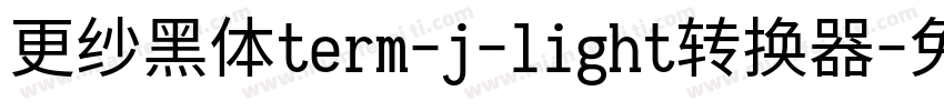 更纱黑体term-j-light转换器字体转换