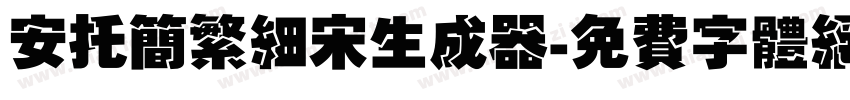 安托简繁细宋生成器字体转换