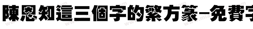 陈恩知这三个字的繁方篆字体转换